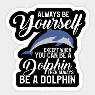 Always Be Yourself Except If You Can Be A Dolphin Sticker